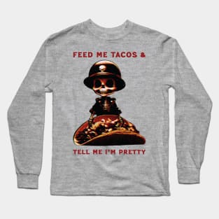 Feed Me Tacos & Tell Me I'm Pretty Long Sleeve T-Shirt
